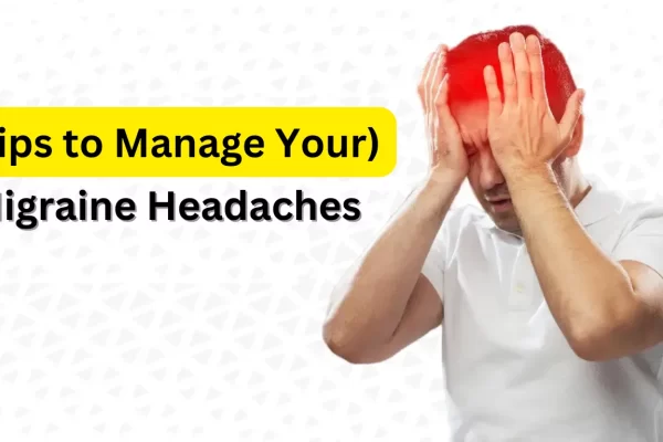 Tips to Manage Your Migraine Headaches