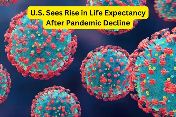 U.S. Sees Rise in Life Expectancy After Pandemic Decline